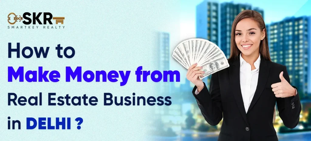 How to Make Money from Real Estate Business in Delhi_