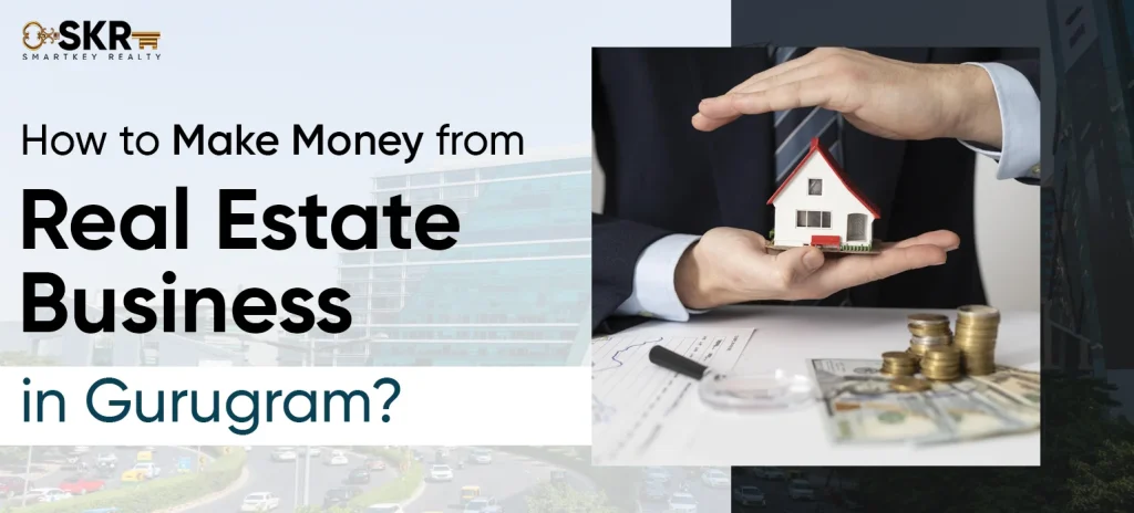 How to Make Money from Real Estate Business in Gurugram