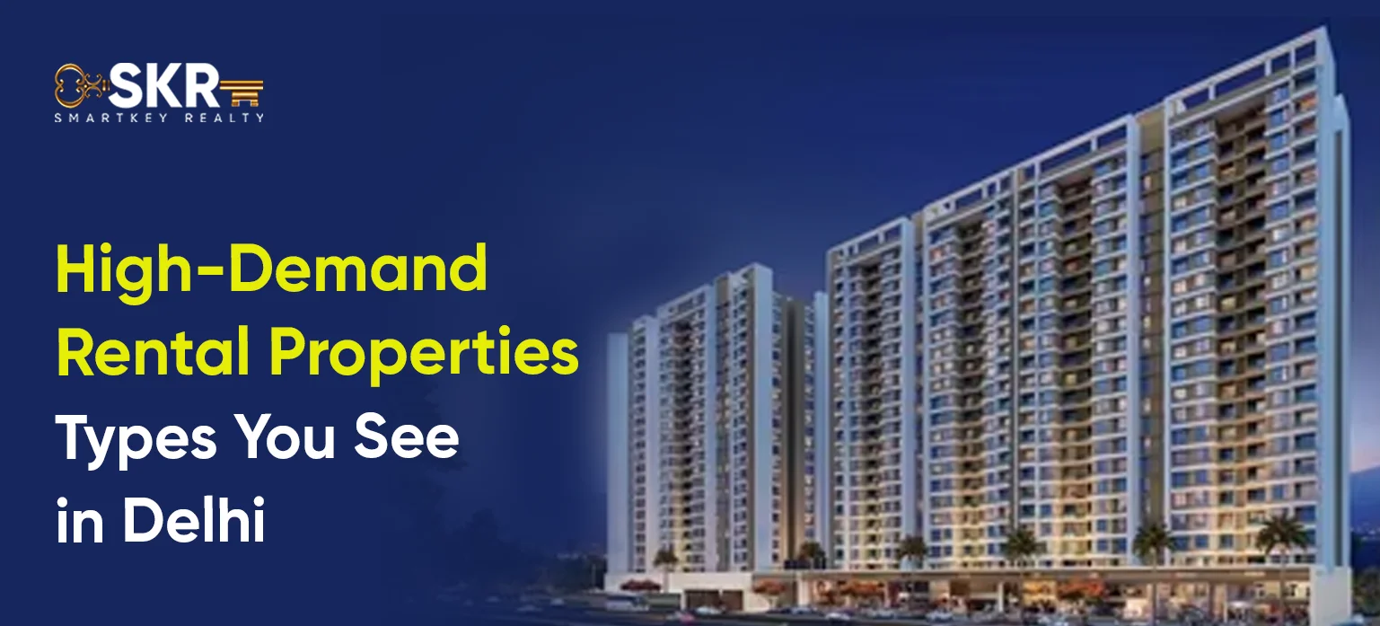 High-Demand Rental Properties Types You See in Delhi