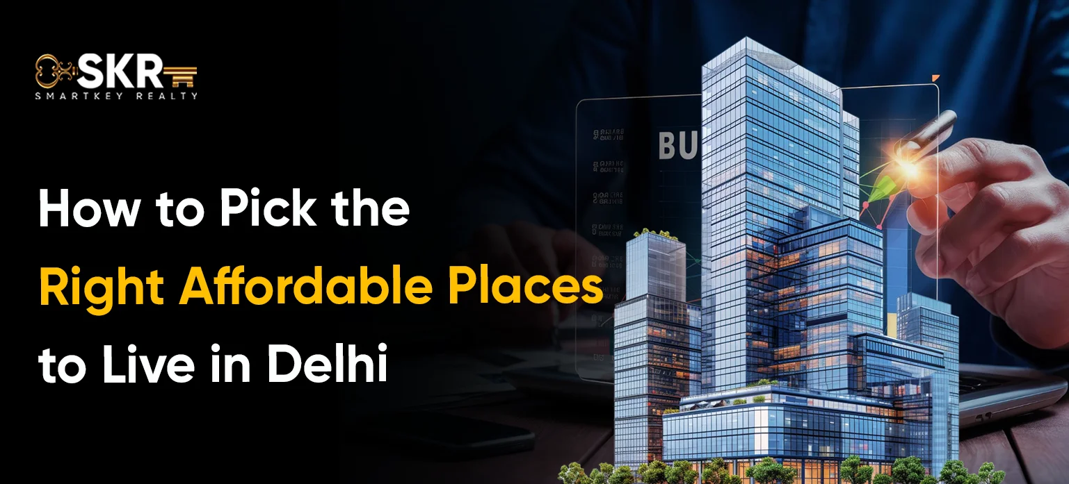 How to Pick the Right Affordable Places to Live in Delhi