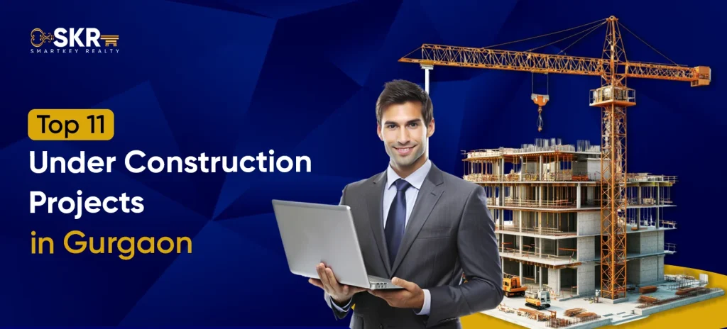 Top 11 Under Construction Projects in Gurgaon