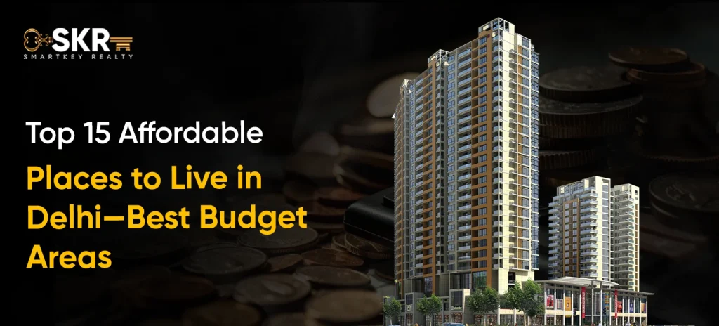 Top 15 Affordable Places to Live in Delhi—Best Budget Areas