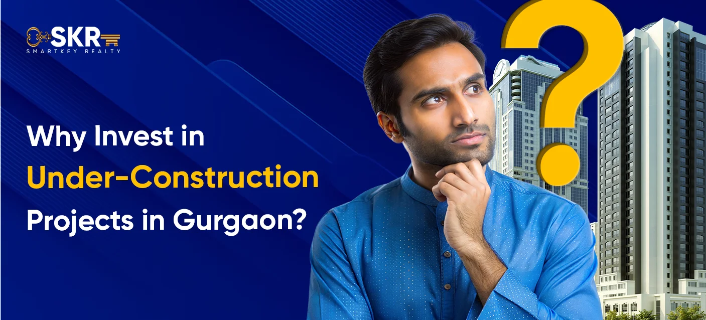 Why Invest in Under-Construction Projects in Gurgaon_