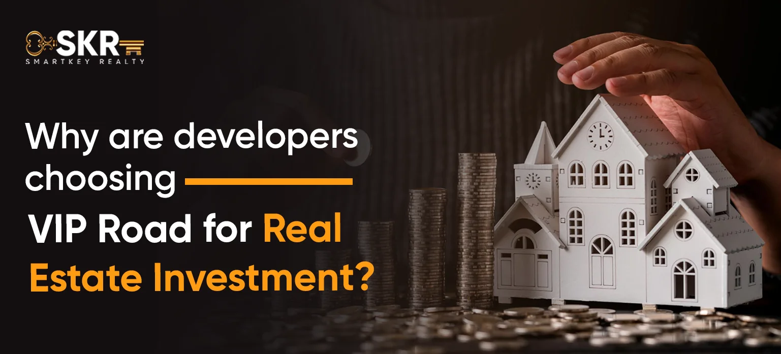 Why are developers choosing VIP Road for Real Estate Investment__