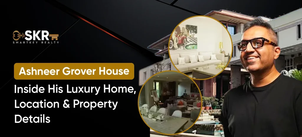 Ashneer Grover House_ Inside His Luxury Home, Location & Property Details