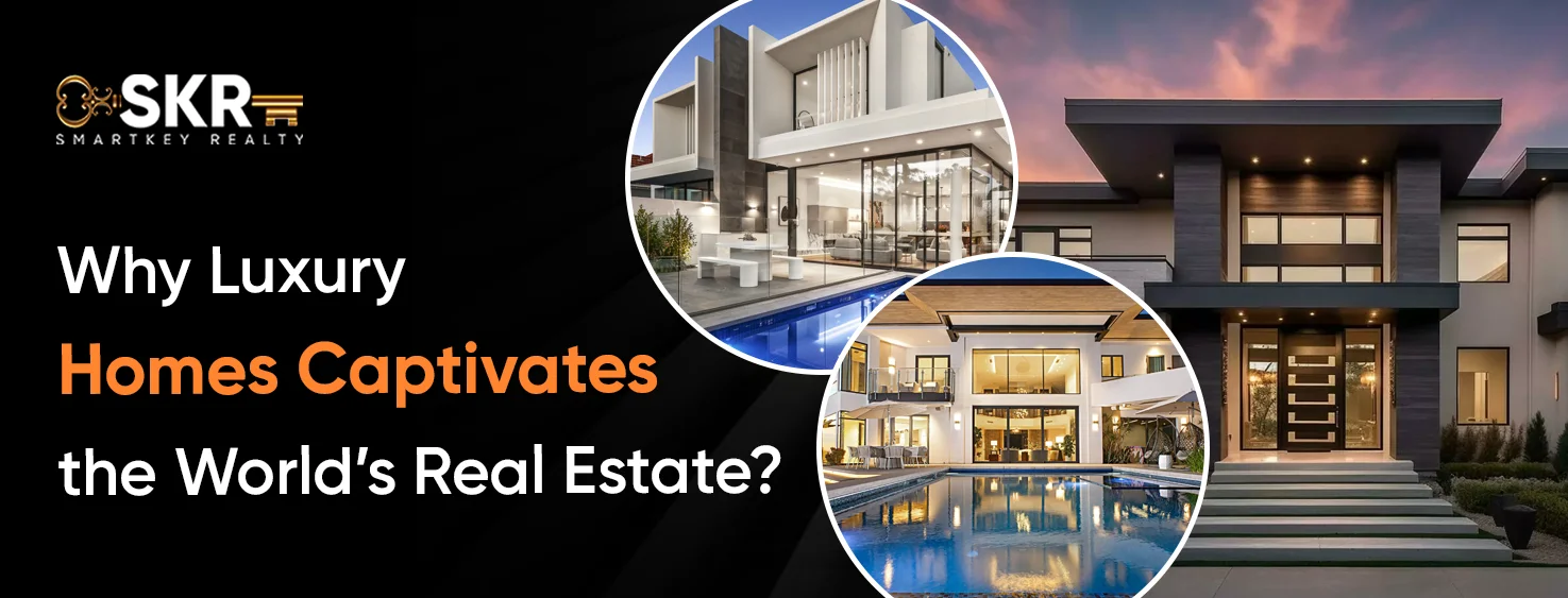 Why Luxury Homes Captivates the World’s Real Estate_